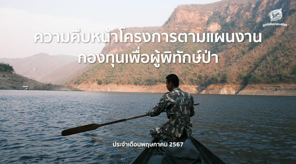 ความคืบหน้าโครงการตามแผนงานกองทุนเพื่อผู้พิทักษ์ป่า ประจำเดือนพฤษภาคม 2567
